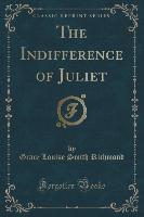 The Indifference of Juliet (Classic Reprint)