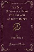 The Nun (L'isolée) From the French of René Bazin (Classic Reprint)