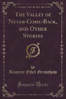 The Valley of Never-Come-Back, and Other Stories (Classic Reprint)