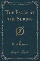 The Pagan at the Shrine (Classic Reprint)