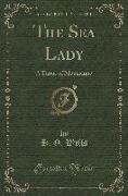 The Sea Lady: A Tissue of Moonshine (Classic Reprint)