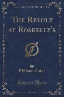 The Revolt at Roskelly's (Classic Reprint)