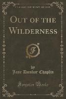 Out of the Wilderness (Classic Reprint)
