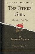 The Other Girl: A Comedy in Three Acts (Classic Reprint)
