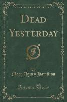 Dead Yesterday (Classic Reprint)