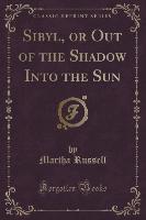Sibyl, or Out of the Shadow Into the Sun (Classic Reprint)