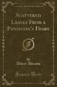 Scattered Leaves From a Physician's Diary (Classic Reprint)