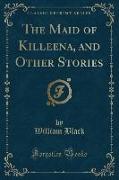 The Maid of Killeena, and Other Stories (Classic Reprint)