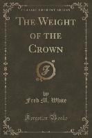 The Weight of the Crown (Classic Reprint)