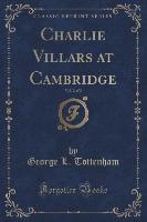 Charlie Villars at Cambridge, Vol. 2 of 2 (Classic Reprint)