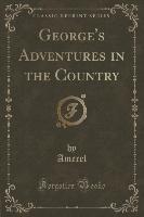 George's Adventures in the Country (Classic Reprint)