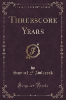 Threescore Years (Classic Reprint)