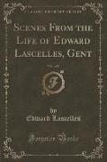 Scenes From the Life of Edward Lascelles, Gent, Vol. 1 of 2 (Classic Reprint)