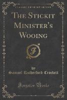 The Stickit Minister's Wooing (Classic Reprint)