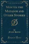 Montes the Matador and Other Stories (Classic Reprint)