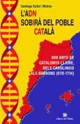 L'ADN sobirà del poble català : 800 anys de Catalunya lliure, dels carolingis als borbons (878-1714)