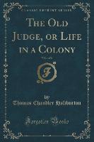 The Old Judge, or Life in a Colony, Vol. 1 of 2 (Classic Reprint)