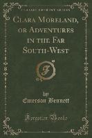 Clara Moreland, or Adventures in the Far South-West (Classic Reprint)