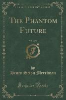 The Phantom Future, Vol. 2 of 2 (Classic Reprint)