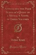 Approaches the Poor Scholar's Quest of a Mecca, A Novel in Three Volumes, Vol. 1 of 3 (Classic Reprint)