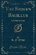 The Stolen Bacillus: And Other Incidents (Classic Reprint)