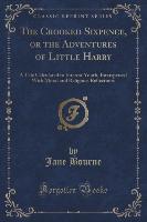 The Crooked Sixpence, or the Adventures of Little Harry