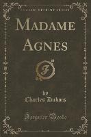 Madame Agnes (Classic Reprint)