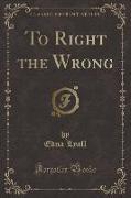 To Right the Wrong (Classic Reprint)