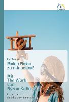 Meine Reise zu mir selbst! Mit The Work von Byron Katie