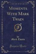 Moments With Mark Twain (Classic Reprint)