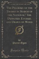 The Pilgrims of the Thames in Search of the National! The Designed, Etched, and Drawn on Wood (Classic Reprint)