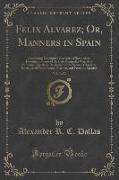 Felix Alvarez, Or, Manners in Spain, Vol. 3 of 3