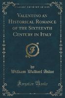 Valentino an Historical Romance of the Sixteenth Century in Italy (Classic Reprint)