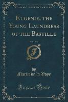 Eugenie, the Young Laundress of the Bastille, Vol. 1 of 3 (Classic Reprint)