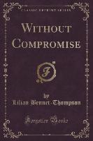 Without Compromise (Classic Reprint)