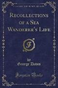 Recollections of a Sea Wanderer's Life (Classic Reprint)