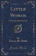 Little Women: Or Meg, Jo, Beth, and Amy (Classic Reprint)