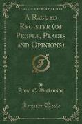 A Ragged Register (of People, Places and Opinions) (Classic Reprint)