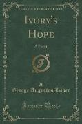 Ivory's Hope: A Poem (Classic Reprint)