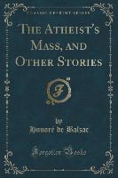 The Atheist's Mass, and Other Stories (Classic Reprint)