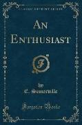 An Enthusiast (Classic Reprint)