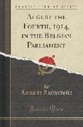 August the Fourth, 1914, in the Belgian Parliament (Classic Reprint)