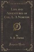 Life and Adventures of Col. L. A Norton (Classic Reprint)