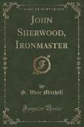 John Sherwood, Ironmaster (Classic Reprint)