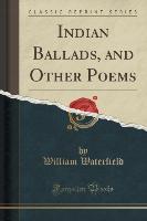 Indian Ballads, and Other Poems (Classic Reprint)
