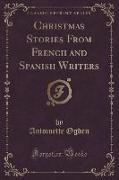 Christmas Stories From French and Spanish Writers (Classic Reprint)