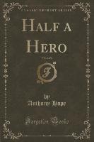 Half a Hero, Vol. 2 of 2 (Classic Reprint)