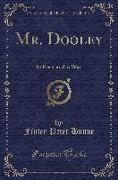 Mr. Dooley: In Peace and in War (Classic Reprint)
