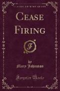 Cease Firing (Classic Reprint)