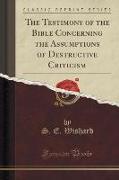 The Testimony of the Bible Concerning the Assumptions of Destructive Criticism (Classic Reprint)